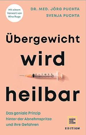 Übergewicht wird heilbar - Das geniale Prinzip hinter der Abnehmspritze und ihre Gefahren (Gräfe und Unzer Edition)